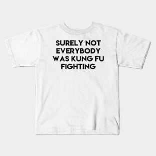 Surely not everybody was kung fu fighting Kids T-Shirt